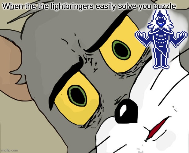 deltarune | When the the lightbringers easily solve you puzzle | image tagged in memes,unsettled tom,deltarune | made w/ Imgflip meme maker