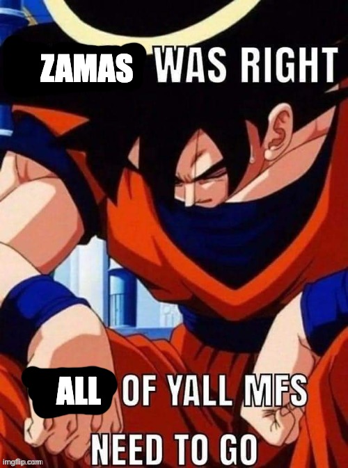 In case you're confused, Zamas is the name of Zamasu in the DBS Manga | ZAMAS; ALL | image tagged in thanos was right | made w/ Imgflip meme maker