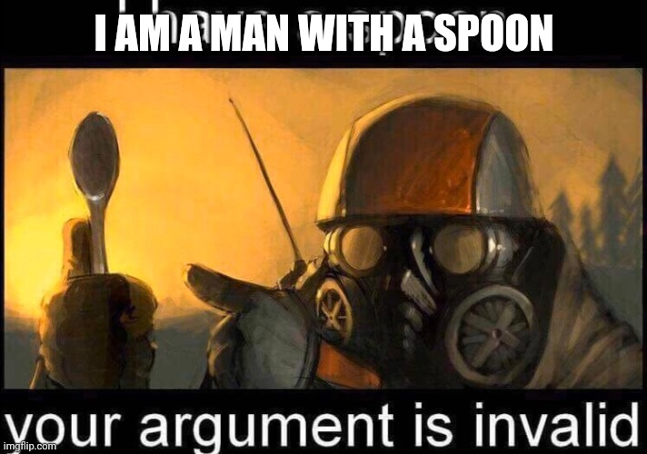 I have a spoon | I AM A MAN WITH A SPOON | image tagged in i have a spoon | made w/ Imgflip meme maker
