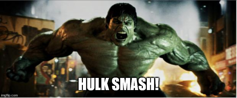 Hulk Smash | HULK SMASH! | image tagged in hulk smash | made w/ Imgflip meme maker