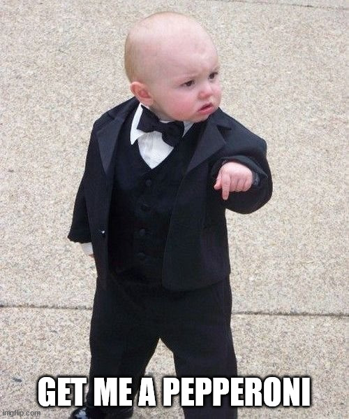 Baby Godfather Meme | GET ME A PEPPERONI | image tagged in memes,baby godfather | made w/ Imgflip meme maker