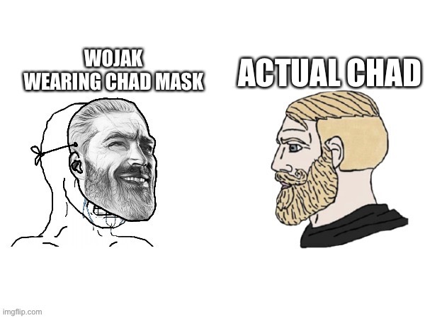 “Chad” vs Chad | ACTUAL CHAD; WOJAK WEARING CHAD MASK | image tagged in chad vs chad | made w/ Imgflip meme maker