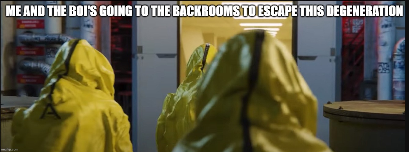 ME AND THE BOI'S GOING TO THE BACKROOMS TO ESCAPE THIS DEGENERATION | made w/ Imgflip meme maker