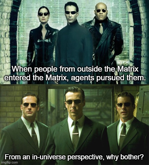 Matrix In-universe perspective | When people from outside the Matrix entered the Matrix, agents pursued them. From an in-universe perspective, why bother? | image tagged in matrix agents | made w/ Imgflip meme maker