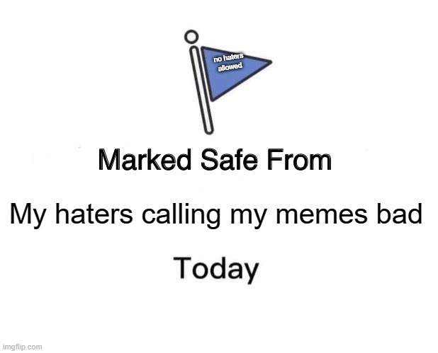 I can handle hate but this is a no hater zone | no haters
allowed; My haters calling my memes bad | image tagged in memes,marked safe from | made w/ Imgflip meme maker