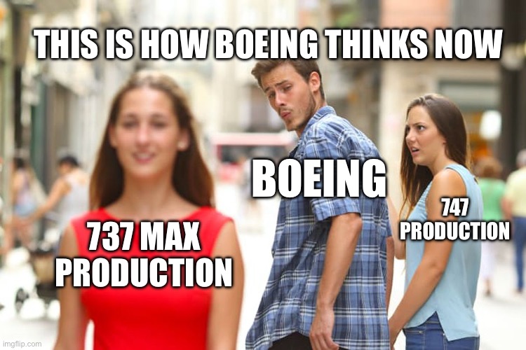 Boeing’s plans | THIS IS HOW BOEING THINKS NOW; BOEING; 747 PRODUCTION; 737 MAX PRODUCTION | image tagged in memes,distracted boyfriend | made w/ Imgflip meme maker