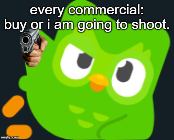 Duo rizz | every commercial: buy or i am going to shoot. | image tagged in duo rizz | made w/ Imgflip meme maker