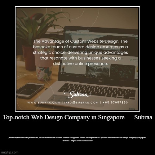 Top-notch Web Design Company in Singapore — Subraa | Online impressions are paramount, the choice between custom website design and theme de | image tagged in funny,demotivationals | made w/ Imgflip demotivational maker