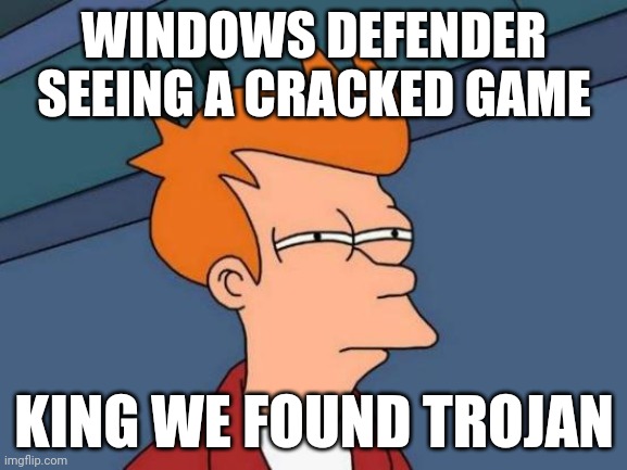 Futurama Fry | WINDOWS DEFENDER SEEING A CRACKED GAME; KING WE FOUND TROJAN | image tagged in memes,futurama fry | made w/ Imgflip meme maker