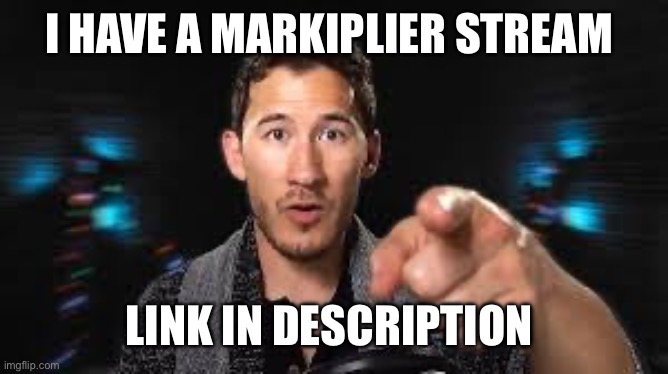 Markiplier str ram in comments | I HAVE A MARKIPLIER STREAM; LINK IN DESCRIPTION | image tagged in markiplier pointing | made w/ Imgflip meme maker