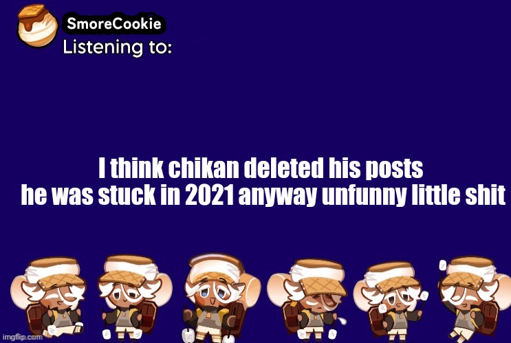 SmoreCookie announcement template v2 (thanks Banditos) | I think chikan deleted his posts 
he was stuck in 2021 anyway unfunny little shit | image tagged in smorecookie announcement template v2 thanks banditos | made w/ Imgflip meme maker