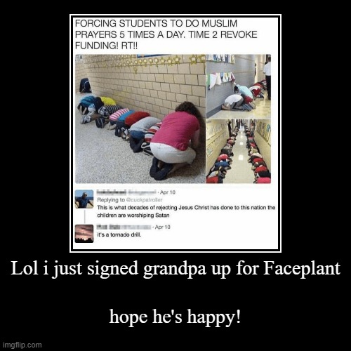 Lol i just signed grandpa up for Faceplant | hope he's happy! | image tagged in funny,demotivationals | made w/ Imgflip demotivational maker