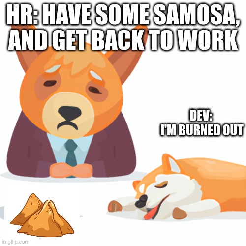 Cute Doge burned out, tired. HR Manager | HR: HAVE SOME SAMOSA, AND GET BACK TO WORK; DEV: 
I'M BURNED OUT | image tagged in cute doge burned out tired hr manager | made w/ Imgflip meme maker