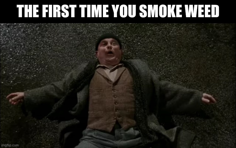 First time doing weed | THE FIRST TIME YOU SMOKE WEED | made w/ Imgflip meme maker