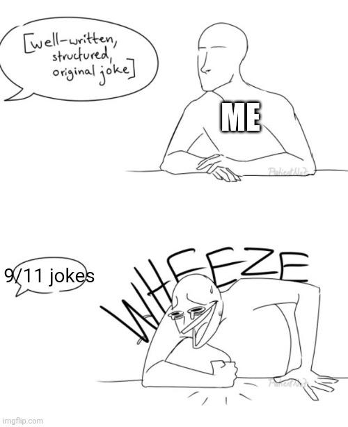 I sense humor in every 9/11 joke possible. | ME; 9/11 jokes | image tagged in wheeze,memes,funny | made w/ Imgflip meme maker