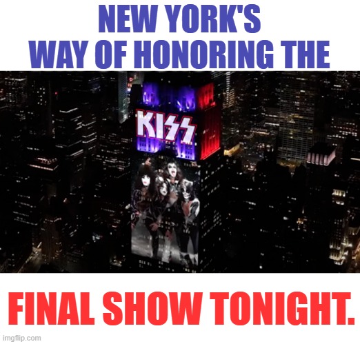 Look...It's... | NEW YORK'S WAY OF HONORING THE; FINAL SHOW TONIGHT. | image tagged in memes,rock music,new york,honor,kiss,final show | made w/ Imgflip meme maker