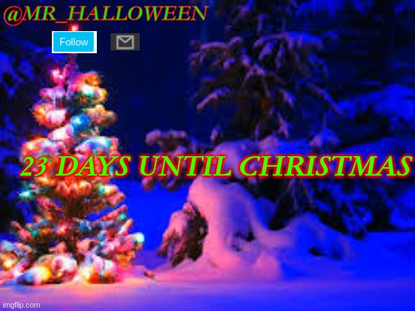 23 DAYS UNTIL CHRISTMAS!! | @MR_HALLOWEEN; 23 DAYS UNTIL CHRISTMAS | image tagged in memes,christmas,iceu,lol,memer,ememe | made w/ Imgflip meme maker