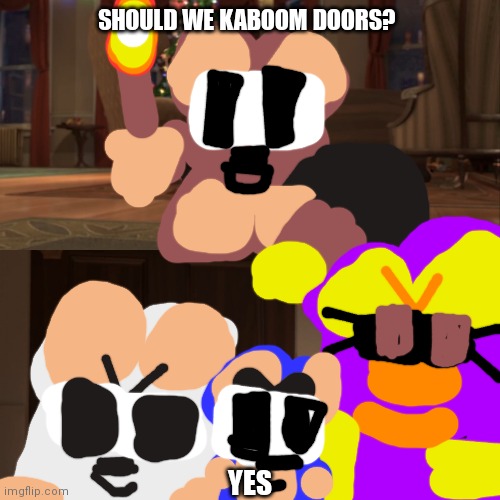 Kitty memes #23 (KABOOM) | SHOULD WE KABOOM DOORS? YES | image tagged in madagascar penguin kaboom,mouses,gattino | made w/ Imgflip meme maker