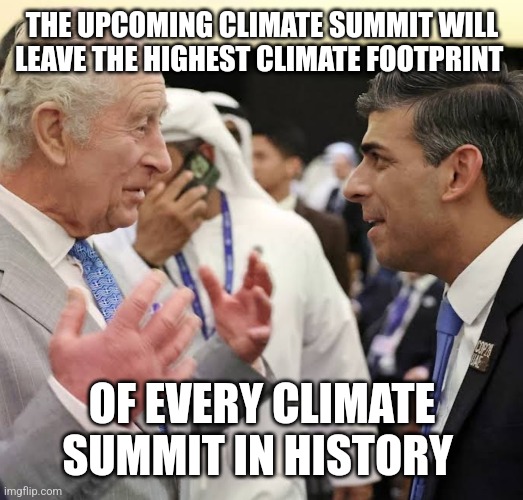 THE UPCOMING CLIMATE SUMMIT WILL LEAVE THE HIGHEST CLIMATE FOOTPRINT; OF EVERY CLIMATE SUMMIT IN HISTORY | image tagged in funny memes | made w/ Imgflip meme maker