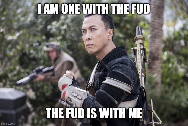 The FUD | I AM ONE WITH THE FUD; THE FUD IS WITH ME | image tagged in star wars rogue one chirrut mwe donny yen | made w/ Imgflip meme maker