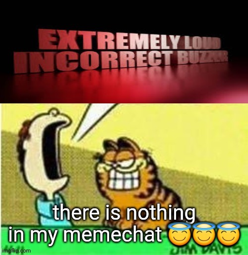 Jon yell | there is nothing in my memechat 😇😇😇 | image tagged in jon yell | made w/ Imgflip meme maker