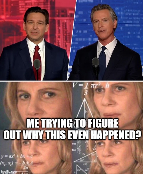 Why Did They Debate Exactly??? | ME TRYING TO FIGURE OUT WHY THIS EVEN HAPPENED? | image tagged in math lady/confused lady | made w/ Imgflip meme maker