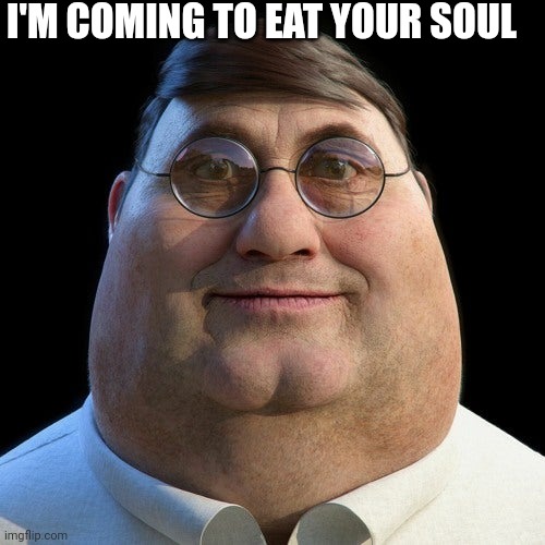 realistic Peter Griffin | I'M COMING TO EAT YOUR SOUL | image tagged in realistic peter griffin | made w/ Imgflip meme maker