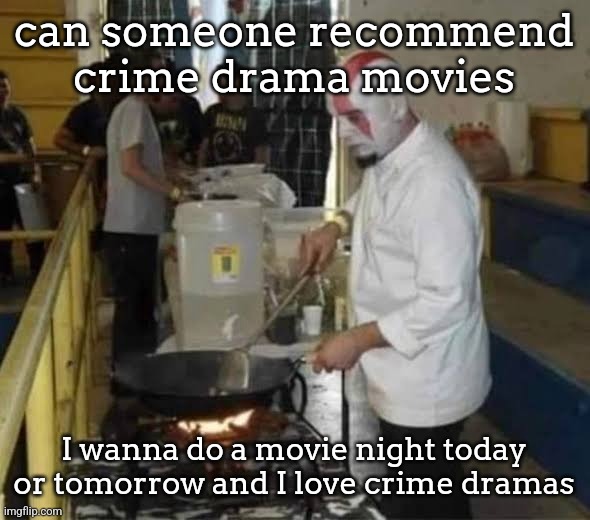 Kratos cooking | can someone recommend crime drama movies; I wanna do a movie night today or tomorrow and I love crime dramas | image tagged in kratos cooking | made w/ Imgflip meme maker