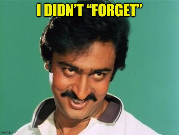 pervert look | I DIDN’T “FORGET” | image tagged in pervert look | made w/ Imgflip meme maker