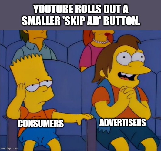 Youtube makes it harder for users to skip ads. | YOUTUBE ROLLS OUT A SMALLER 'SKIP AD' BUTTON. ADVERTISERS; CONSUMERS | image tagged in marketing | made w/ Imgflip meme maker