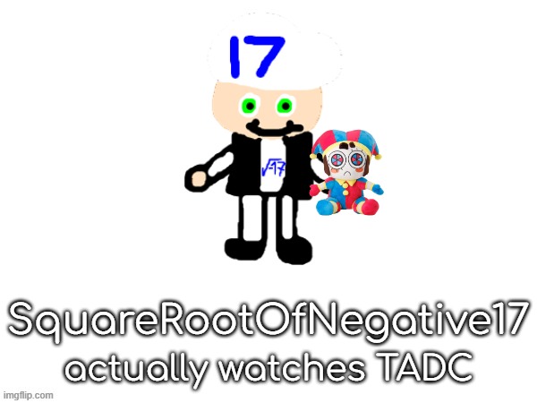 squarerootofaltstemplate | SquareRootOfNegative17; actually watches TADC | image tagged in squarerootofaltstemplate | made w/ Imgflip meme maker