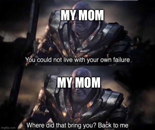Thanos back to me | MY MOM MY MOM | image tagged in thanos back to me | made w/ Imgflip meme maker