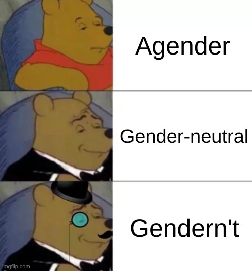 Ah yes, Gendern't | Agender; Gender-neutral; Gendern't | image tagged in fancy pooh,lgbtq,gender,fresh memes,good memes | made w/ Imgflip meme maker
