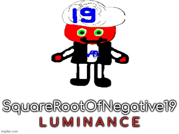 squarerootofaltstemplate | SquareRootOfNegative19; L U M I N A N C E | image tagged in squarerootofaltstemplate | made w/ Imgflip meme maker
