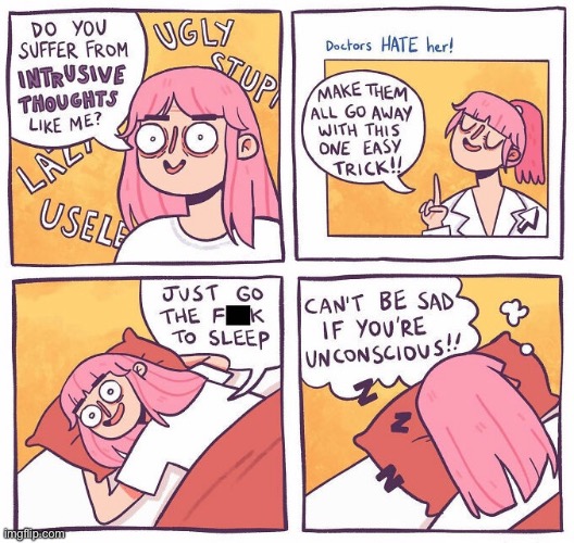 Intrusive thoughts | image tagged in make them disappear,one trick,go to sleep,cannot be sad,when unconscious,comics | made w/ Imgflip meme maker