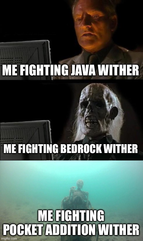 This be true | ME FIGHTING JAVA WITHER; ME FIGHTING BEDROCK WITHER; ME FIGHTING POCKET ADDITION WITHER | image tagged in memes,i'll just wait here,skeleton underwater | made w/ Imgflip meme maker