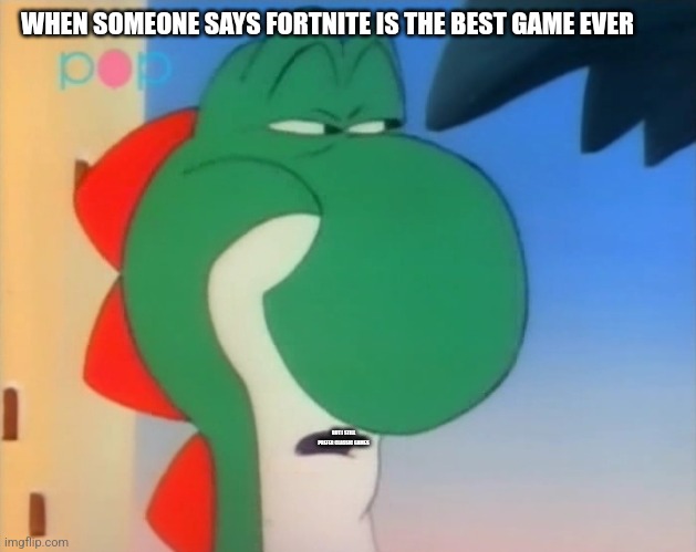 Fortnite | WHEN SOMEONE SAYS FORTNITE IS THE BEST GAME EVER; BUT I STILL PREFER CLASSIC GAMES | image tagged in skeptical yoshi | made w/ Imgflip meme maker