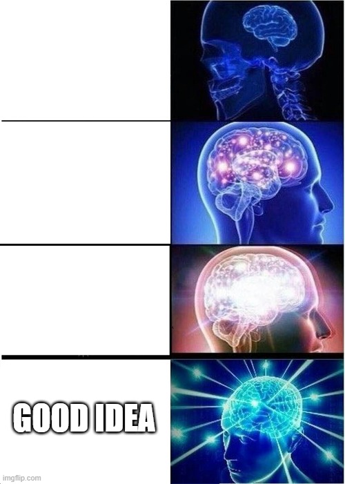 GOOD IDEA | image tagged in memes,expanding brain | made w/ Imgflip meme maker