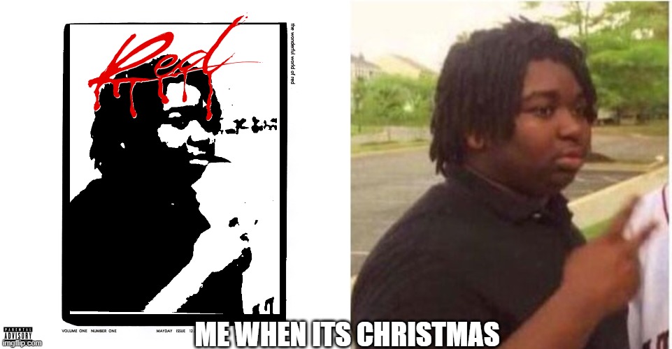 me fr | ME WHEN ITS CHRISTMAS | image tagged in funny | made w/ Imgflip meme maker