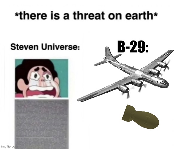 *There is a threat on earth* | B-29: | image tagged in there is a threat on earth,here comes the sun,nuke,b29,memes,operator bravo | made w/ Imgflip meme maker