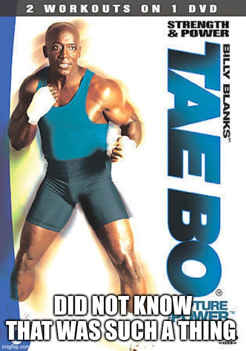 Billy blanks tae bo | DID NOT KNOW THAT WAS SUCH A THING | image tagged in billy blanks tae bo | made w/ Imgflip meme maker