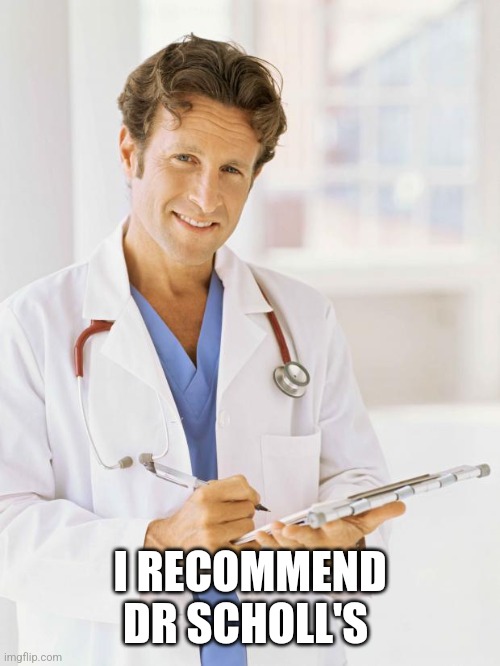 Doctor | I RECOMMEND DR SCHOLL'S | image tagged in doctor | made w/ Imgflip meme maker