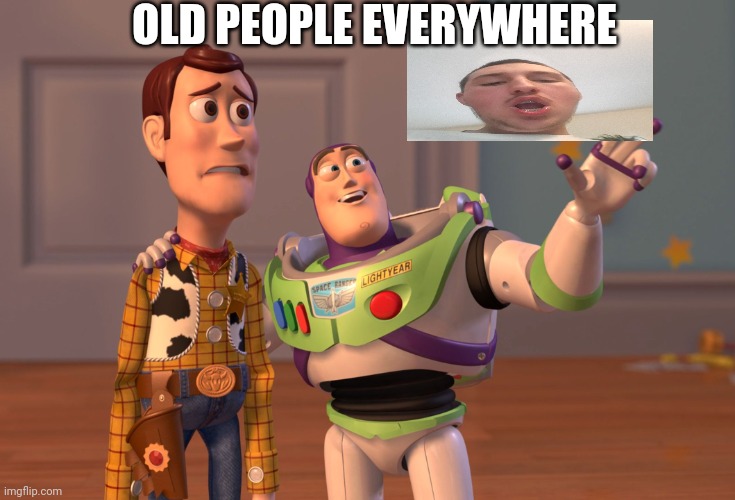 X, X Everywhere Meme | OLD PEOPLE EVERYWHERE | image tagged in memes,x x everywhere | made w/ Imgflip meme maker