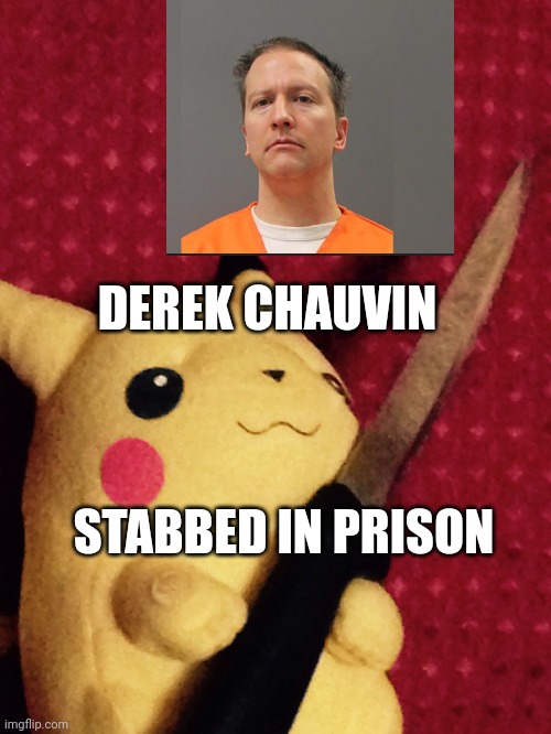PIKACHU learned STAB! | DEREK CHAUVIN; STABBED IN PRISON | image tagged in pikachu learned stab | made w/ Imgflip meme maker