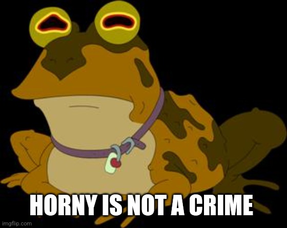 Hypnotoad | HORNY IS NOT A CRIME | image tagged in hypnotoad | made w/ Imgflip meme maker
