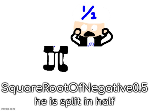 squarerootofaltstemplate | SquareRootOfNegative0.5; he is split in half | made w/ Imgflip meme maker