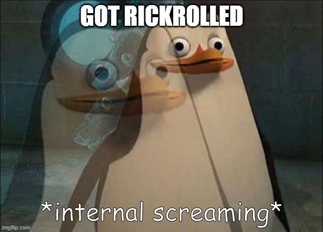 Private Internal Screaming | GOT RICKROLLED | image tagged in private internal screaming | made w/ Imgflip meme maker