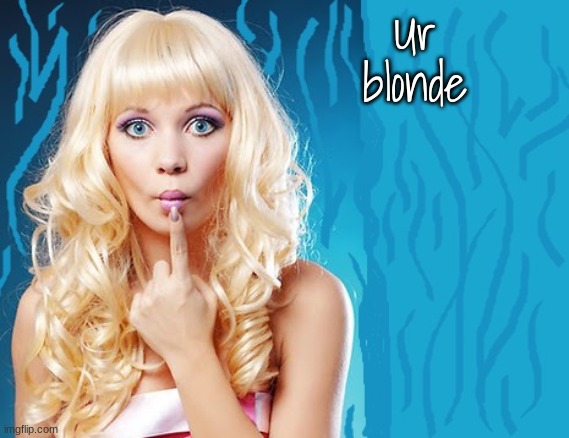ditzy blonde | Ur blonde | image tagged in ditzy blonde | made w/ Imgflip meme maker