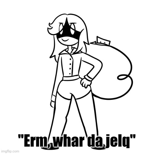 (My murder drones OC Serial Designation B) | "Erm, whar da jelq" | made w/ Imgflip meme maker