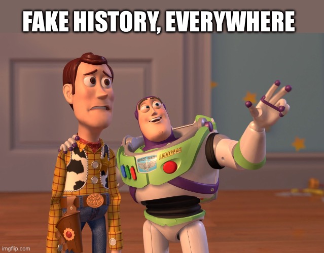 Internet History | FAKE HISTORY, EVERYWHERE | image tagged in memes,x x everywhere,history | made w/ Imgflip meme maker